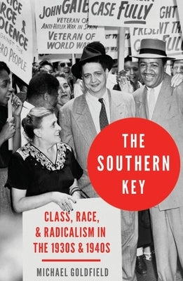 The Southern Key: Class, Race, and Radicalism in the 1930s and 1940s by Goldfield, Michael