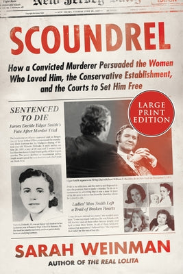 Scoundrel: How a Convicted Murderer Persuaded the Women Who Loved Him, the Conservative Establishment, and the Courts to Set Him by Weinman, Sarah