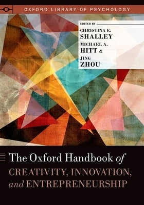 The Oxford Handbook of Creativity, Innovation, and Entrepreneurship by Shalley, Christina E.