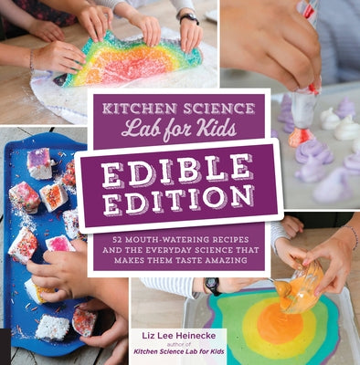 Kitchen Science Lab for Kids: Edible Edition: 52 Mouth-Watering Recipes and the Everyday Science That Makes Them Taste Amazing by Heinecke, Liz Lee