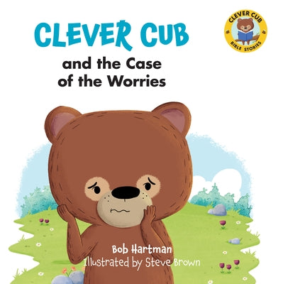 Clever Cub and the Case of the Worries by Hartman, Bob
