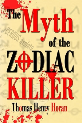 The Myth of the Zodiac Killer: A Literary Investigation by Thomas Henry Horan by Horan, Thomas Henry