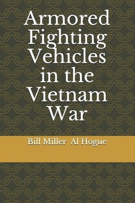 Armored Fighting Vehicles in the Vietnam War: Black and White Photographs by Hogue, Al