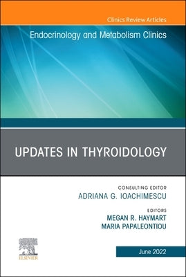 Updates in Thyroidology, an Issue of Endocrinology and Metabolism Clinics of North America: Volume 51-2 by Haymart, Megan R.