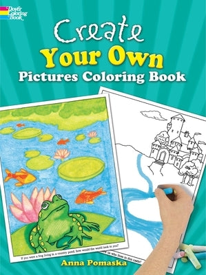 Create Your Own Pictures Coloring Book: 45 Fun-To-Finish Illustrations by Pomaska, Anna