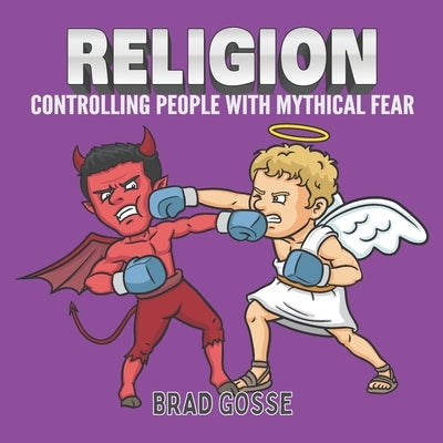 Religion: Controlling people with mythical fear by Gosse, Brad