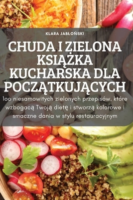 Chuda I Zielona Ksi&#260;&#379;ka Kucharska Dla Pocz&#260;tkuj&#260;cych by Klara Jablo&#323;ski