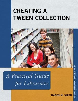 Creating a Tween Collection: A Practical Guide for Librarians by Smith, Karen M.