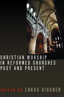 Christian Worship in Reformed Churches Past and Present by Vischer, Lukas