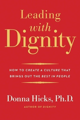 Leading with Dignity: How to Create a Culture That Brings Out the Best in People by Hicks, Donna