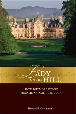 Lady on the Hill: How Biltmore Estate Became an American Icon by Covington, Howard E.
