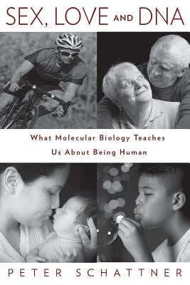 Sex, Love and DNA: What Molecular Biology Teaches Us About Being Human by Schattner, Peter