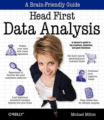 Head First Data Analysis: A Learner's Guide to Big Numbers, Statistics, and Good Decisions by Milton, Michael