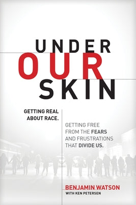 Under Our Skin: Getting Real about Race. Getting Free from the Fears and Frustrations That Divide Us. by Watson, Benjamin