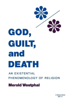 God, Guilt, and Death: An Existential Phenomenology of Religion by Westphal, Merold