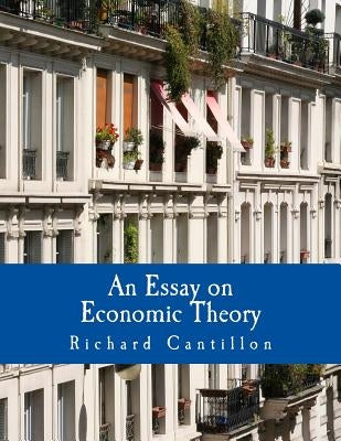An Essay on Economic Theory (Large Print Edition): An English translation of the author's Essai sur la Nature du Commerce en Général by Saucier, Chantal