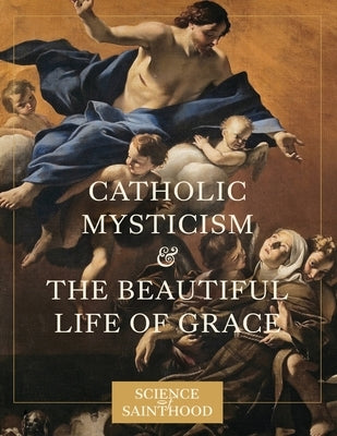 Catholic Mysticism and the Beautiful Life of Grace by Leonard, Matthew