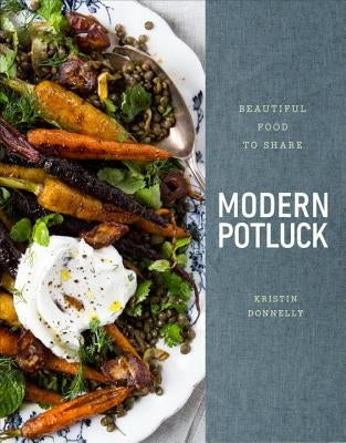 Modern Potluck: Beautiful Food to Share: A Cookbook by Donnelly, Kristin