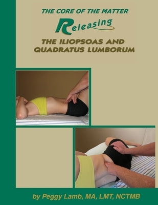 Releasing the Iliopsoas and Quadratus Lumborum by Lamb, Peggy