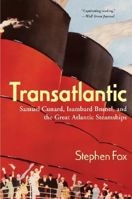 Transatlantic: Samuel Cunard, Isambard Brunel, and the Great Atlantic Steamships by Fox, Stephen