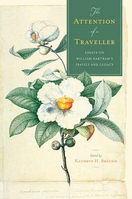 The Attention of a Traveller: Essays on William Bartram's Travels and Legacy by Braund, Kathryn H.