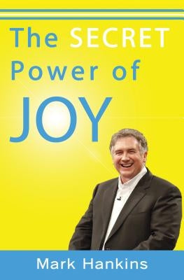 The Secret Power of Joy by Hankins, Mark