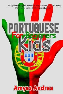 Portuguese for Beginners Kids: A Beginner Portuguese Workbook, Portuguese for K by Andrea, Amyas