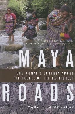 Maya Roads: One Woman's Journey Among the People of the Rainforest by McConahay, Mary Jo