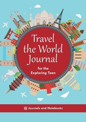 Travel the World Journal for the Exploring Teen by @. Journals and Notebooks