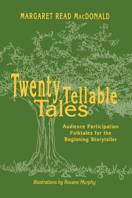 Twenty Tellable Tales: Audience Participation Folktales for the Beginning Storyteller by MacDonald, Margaret Read