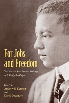 For Jobs and Freedom: Selected Speeches and Writings of A. Philip Randolph by Kersten, Andrew E.