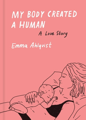 My Body Created a Human: A Love Story by Ahlqvist, Emma