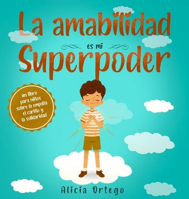 La amabilidad es mi Superpoder: un libro para niños sobre la empatía, el cariño y la solidaridad (Spanish Edition) by Ortego, Alicia