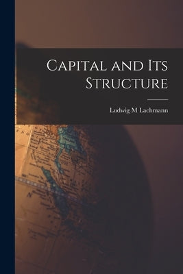 Capital and Its Structure by Lachmann, Ludwig M.