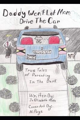 Daddy Won't Let Mom Drive the Car: True Tales of Parenting in the Dark by Pinto, Jo Elizabeth