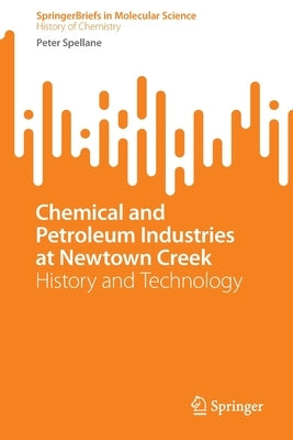 Chemical and Petroleum Industries at Newtown Creek: History and Technology by Spellane, Peter