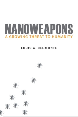Nanoweapons: A Growing Threat to Humanity by Del Monte, Louis a.