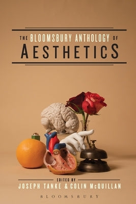 The Bloomsbury Anthology of Aesthetics by Tanke, Joseph J.