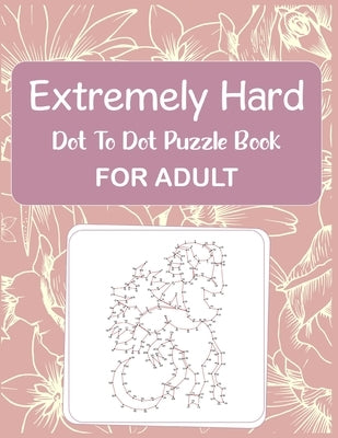 Extremely Hard Dot to Dot Puzzle Book For Adult by Roberts, Anthony