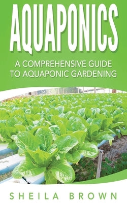 Aquaponics: A Comprehensive Guide to Aquaponic Gardening by Brown, Sheila