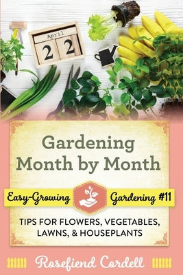 Gardening Month by Month: Tips for Flowers, Vegetables, Lawns, and Houseplants by Cordell, Rosefiend