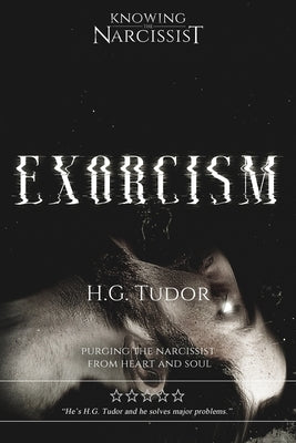 Exorcism: Purging the Narcissist From Heart and Soul by Tudor, H. G.