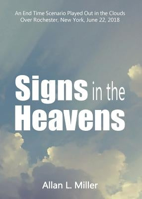 Signs in the Heavens: An End Time Scenario Played Out in the Clouds by Miller, Allan