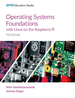 Operating Systems Foundations with Linux on the Raspberry Pi: Textbook by Vanderbauwhede, Wim