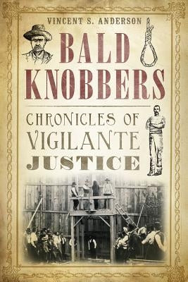 Bald Knobbers:: Chronicles of Vigilante Justice by Anderson, Vincent S.