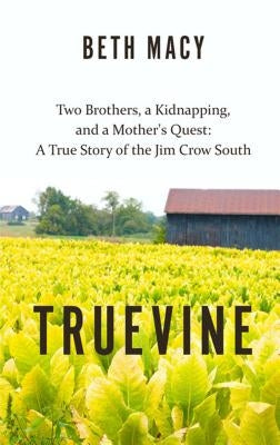 Truevine: Two Brothers, a Kidnapping, and a Mother's Quest: A True Story of the Jim Crow South by Macy, Beth