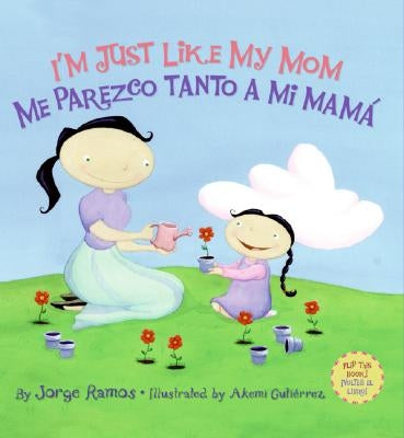I'm Just Like My Mom; I'm Just Like My Dad/Me Parezco Tanto a Mi Mama; Me Parez: Bilingual Spanish-English by Ramos, Jorge