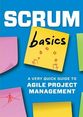 Scrum Basics: A Very Quick Guide to Agile Project Management by Press, Tycho