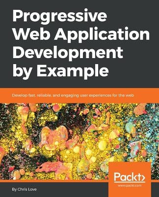 Progressive Web Application Development by Example by Love, Chris