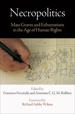 Necropolitics: Mass Graves and Exhumations in the Age of Human Rights by Ferr&#225;ndiz, Francisco